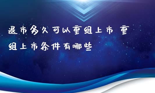 退市多久可以重组上市 重组上市条件有哪些