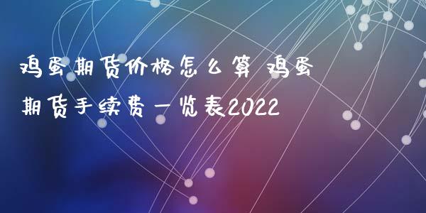 鸡蛋期货价格怎么算 鸡蛋期货手续费一览表2022
