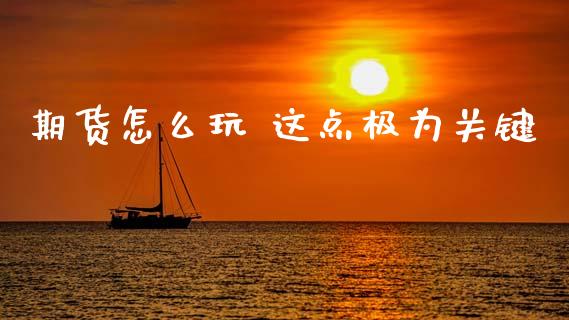 期货怎么玩 这点极为关键
