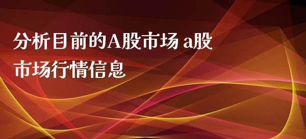 分析目前的A股市场 a股市场行情信息