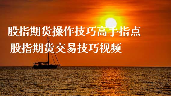 股指期货操作技巧高手指点 股指期货交易技巧视频