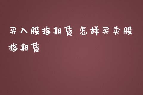 买入股指期货 怎样买卖股指期货