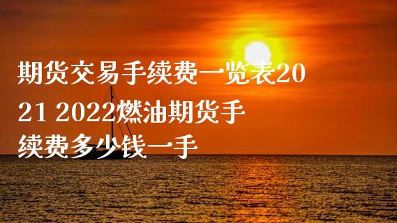 期货交易手续费一览表2021 2022燃油期货手续费多少钱一手