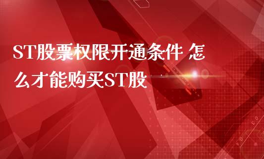 ST股票权限开通条件 怎么才能购买ST股