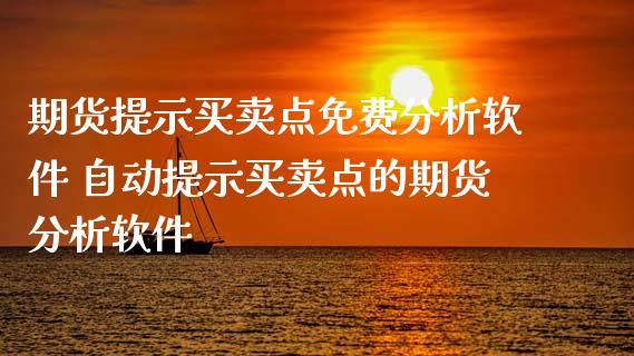 期货提示买卖点免费分析软件 自动提示买卖点的期货分析软件