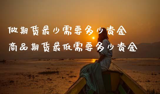 做期货最少需要多少资金 商品期货最低需要多少资金