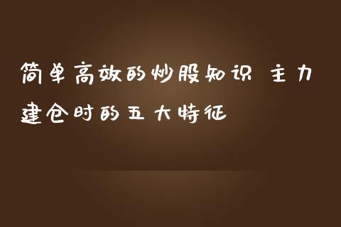 简单高效的炒股知识 主力建仓时的五大特征