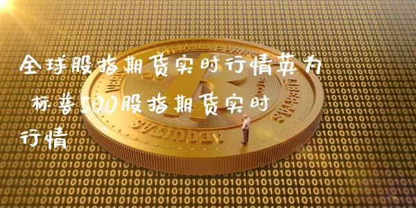 全球股指期货实时行情 标普500股指期货实时行情