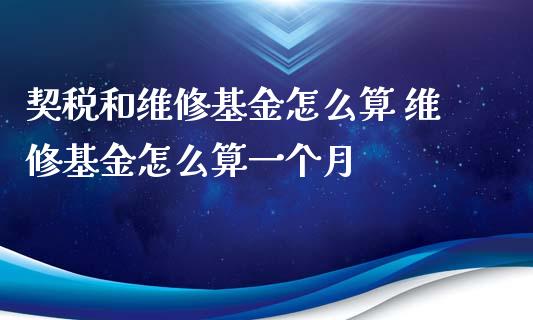 契税和维修基金怎么算 维修基金怎么算一个月