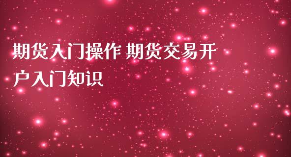 期货入门操作 期货交易开户入门知识