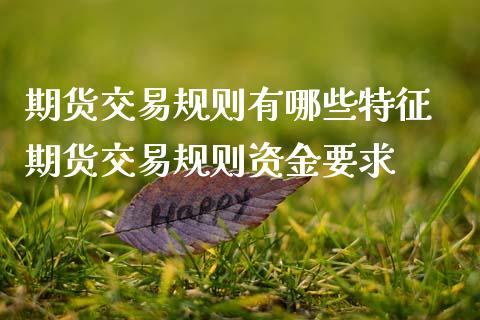 期货交易规则有哪些特征 期货交易规则资金要求