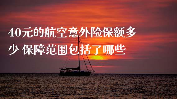 40元的航空意外险保额多少 保障范围包括了哪些