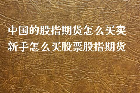 中国的股指期货怎么买卖 新手怎么买股票股指期货