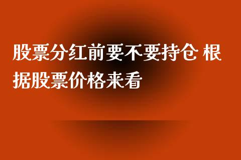 股票分红前要不要持仓 根据股票价格来看