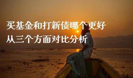 买基金和打新债哪个更好 从三个方面对比分析