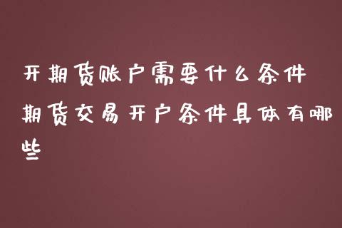 开期货账户需要什么条件 期货交易开户条件具体有哪些