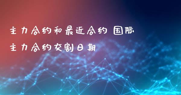 主力合约和最近合约 国际主力合约交割日期