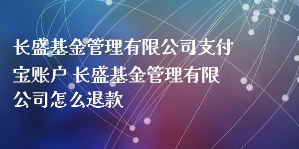 长盛基金管理有限公司支付宝账户 长盛基金管理有限公司怎么退款