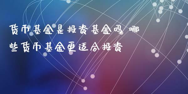 货币基金是投资基金吗 哪些货币基金更适合投资