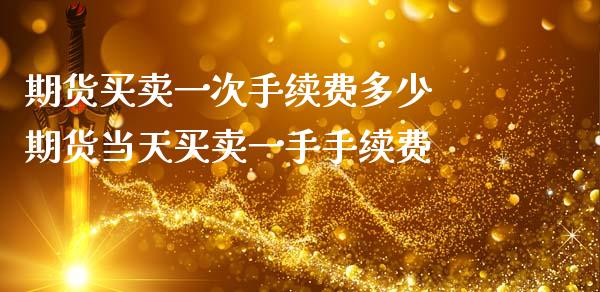 期货买卖一次手续费多少 期货当天买卖一手手续费