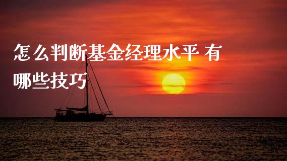 怎么判断基金经理水平 有哪些技巧