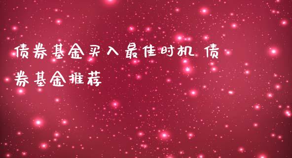 债券基金买入最佳时机 债券基金推荐