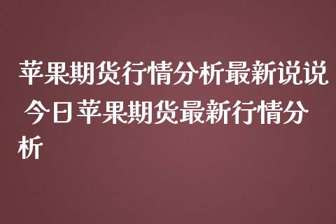 苹果期货行情分析最新说说 今日苹果期货最新行情分析