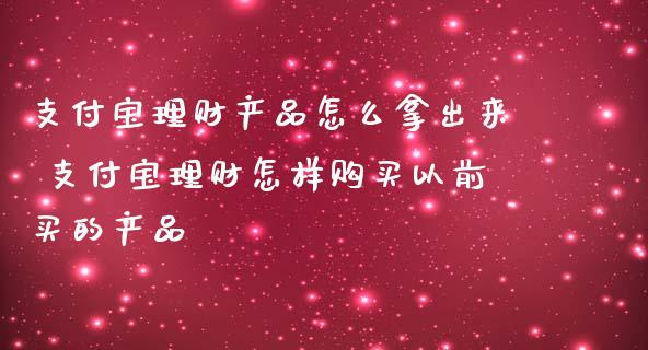 支付宝理财产品怎么拿出来 支付宝理财怎样购买以前买的产品