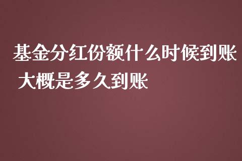基金分红份额什么时候到账 大概是多久到账
