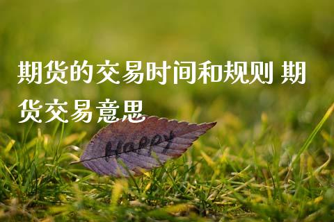 期货的交易时间和规则 期货交易意思