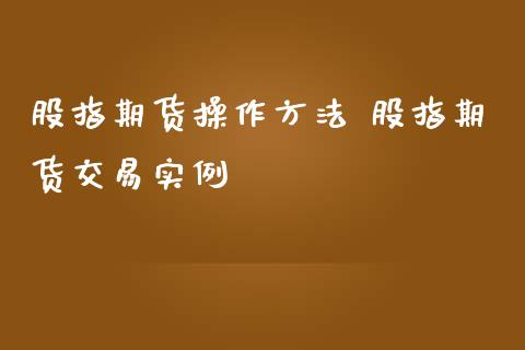 股指期货操作方法 股指期货交易实例