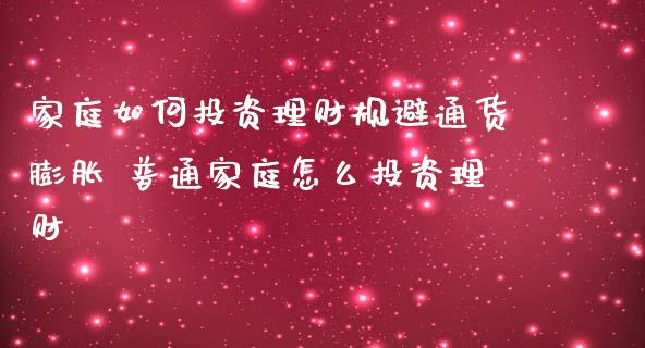 家庭如何投资理财规避通货膨胀 普通家庭怎么投资理财