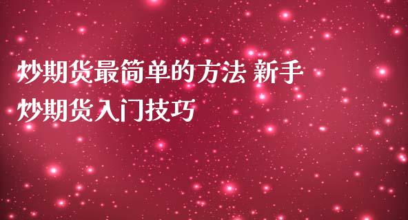 炒期货最简单的方法 新手炒期货入门技巧