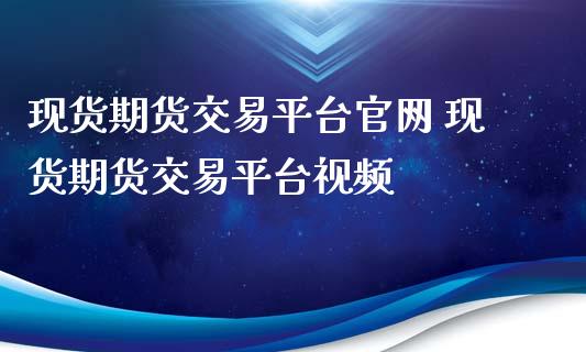 现货期货交易平台 现货期货交易平台视频