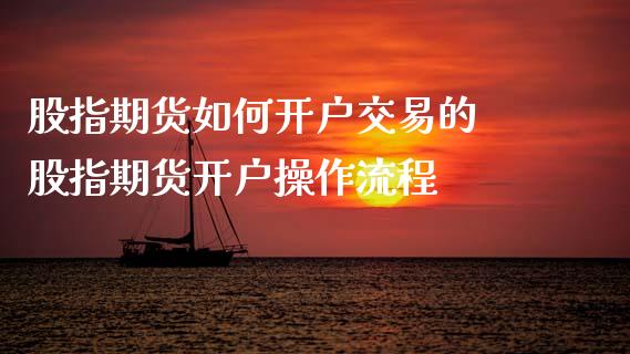 股指期货如何开户交易的 股指期货开户操作流程