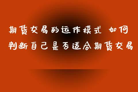 期货交易的运作模式 如何判断自己是否适合期货交易