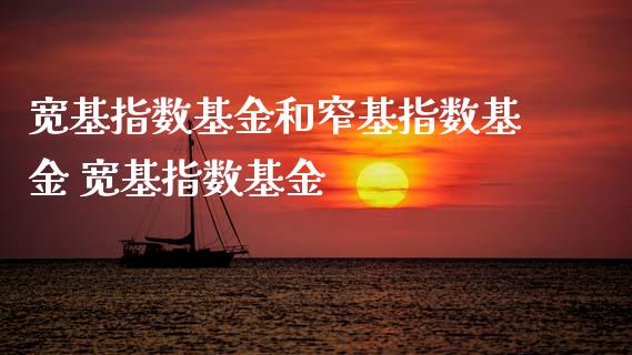 宽基指数基金和窄基指数基金 宽基指数基金