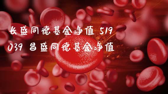 长盛同德基金净值 519039 昌盛同德基金净值