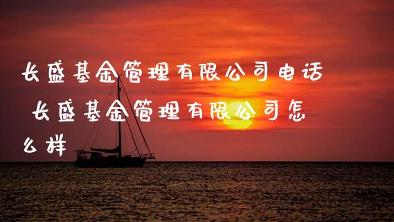 长盛基金管理有限公司电话 长盛基金管理有限公司怎么样