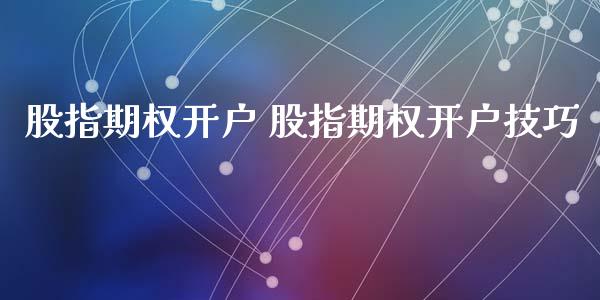 股指期权开户 股指期权开户技巧