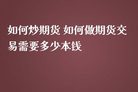 如何炒期货 如何做期货交易需要多少本钱