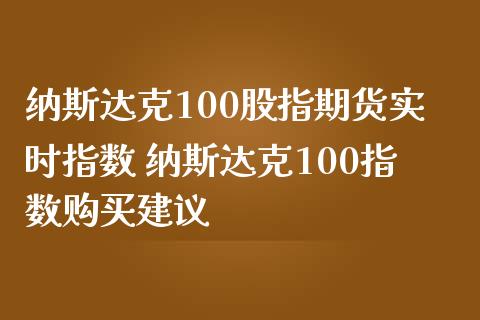 纳斯达克100股指期货实时指数 纳斯达克100指数购买建议