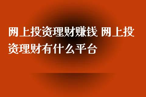网上投资理财赚钱 网上投资理财有什么平台