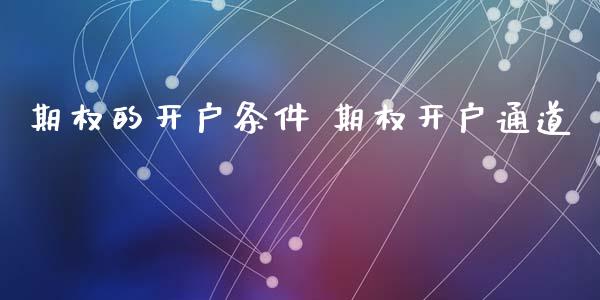 期权的开户条件 期权开户通道
