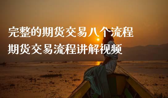 完整的期货交易八个流程 期货交易流程讲解视频