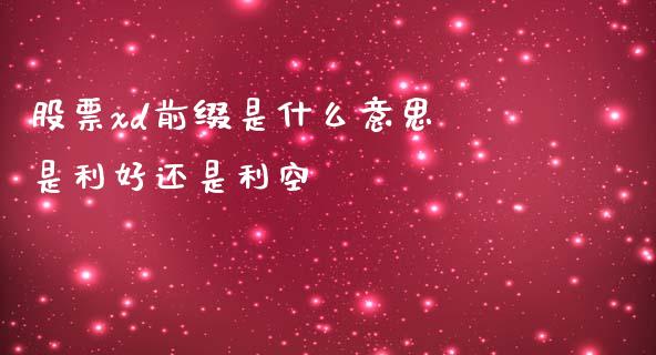 股票xd前缀是什么意思 是利好还是利空