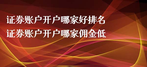 证券账户开户哪家好排名 证券账户开户哪家佣金低