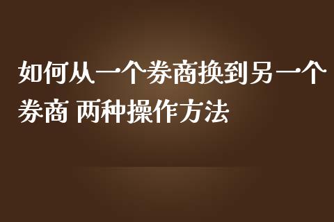 如何从一个券商换到另一个券商 两种操作方法