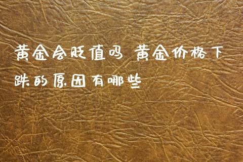 黄金会贬值吗 黄金价格下跌的原因有哪些