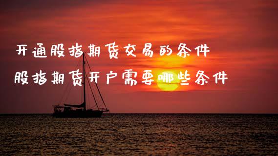 开通股指期货交易的条件 股指期货开户需要哪些条件